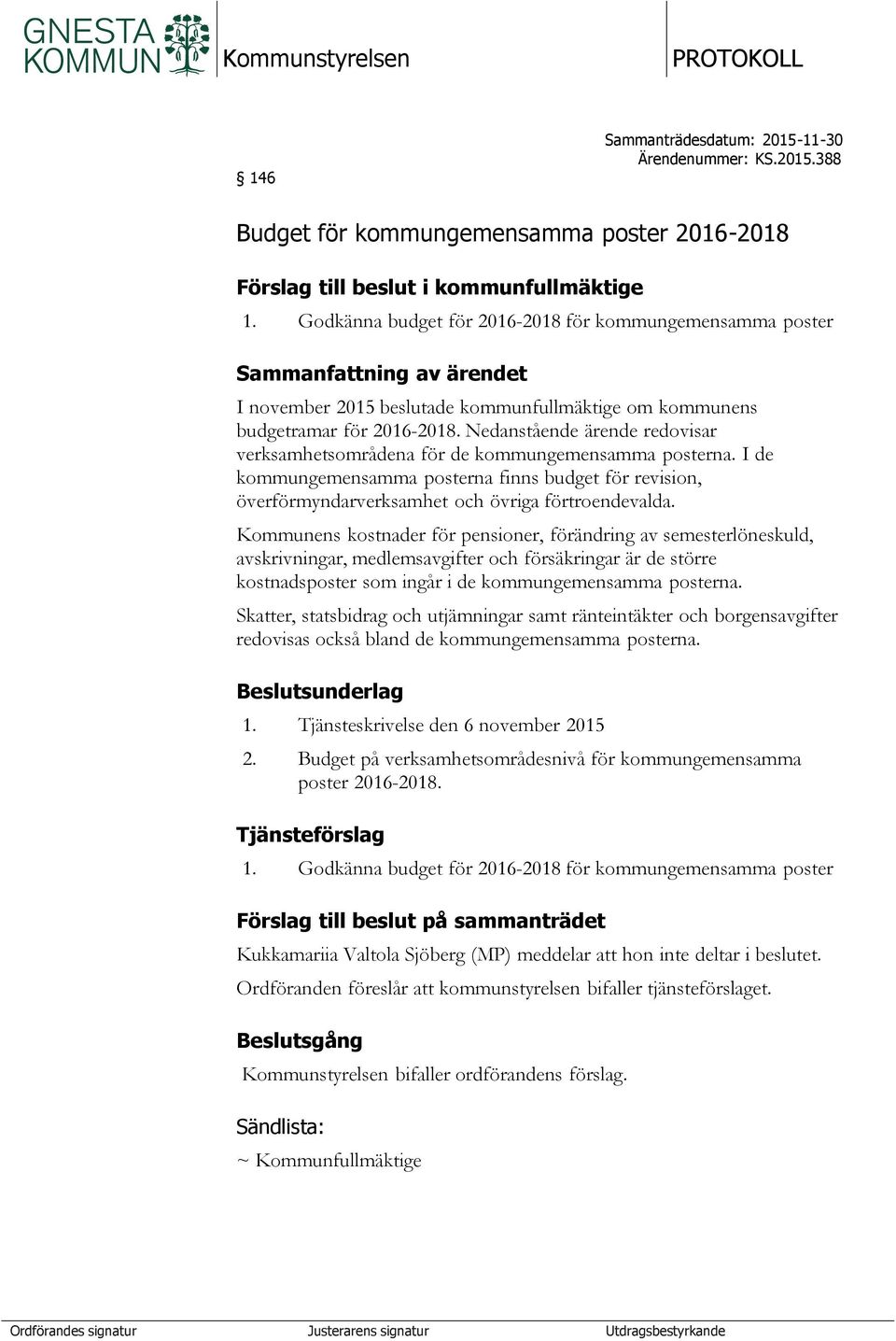 Nedanstående ärende redovisar verksamhetsområdena för de kommungemensamma posterna. I de kommungemensamma posterna finns budget för revision, överförmyndarverksamhet och övriga förtroendevalda.
