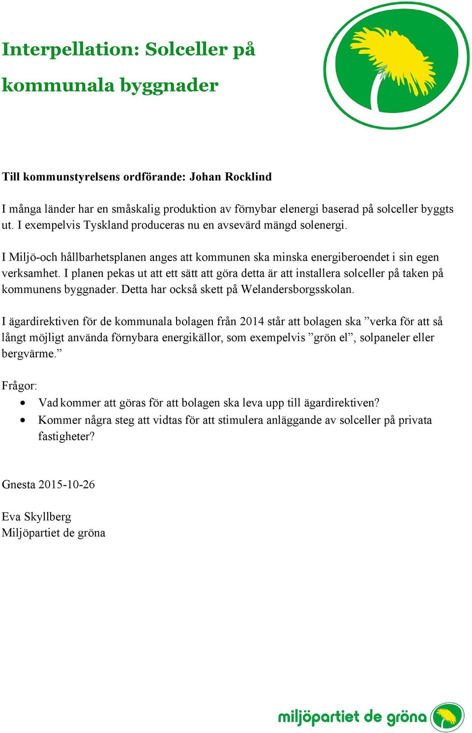 I planen pekas ut att ett sätt att göra detta är att installera solceller på taken på kommunens byggnader. Detta har också skett på Welandersborgsskolan.