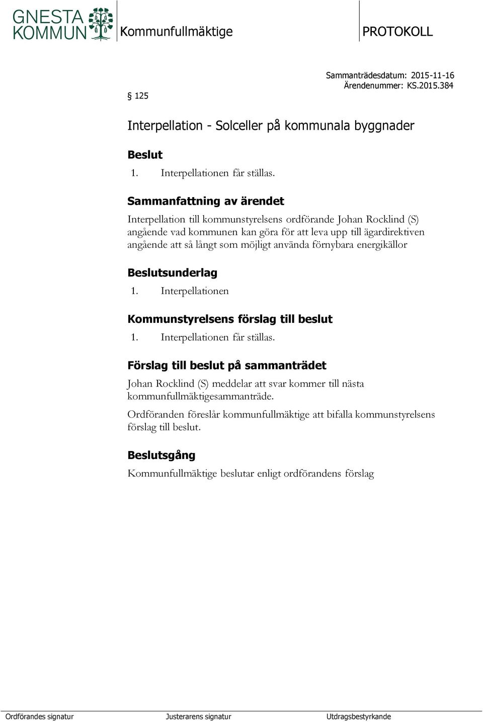 använda förnybara energikällor Beslutsunderlag 1. Interpellationen Kommunstyrelsens förslag till beslut 1. Interpellationen får ställas.