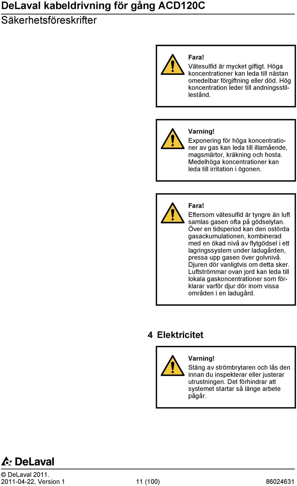 Eftersom vätesulfid är tyngre än luft samlas gasen ofta på gödselytan.