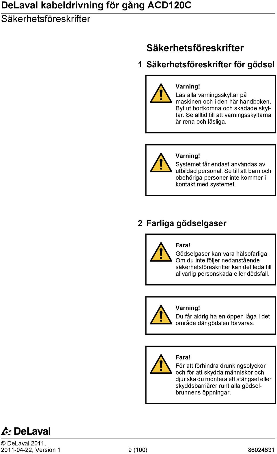 2 Farliga gödselgaser Fara! Gödselgaser kan vara hälsofarliga. Om du inte följer nedanstående säkerhetsföreskrifter kan det leda till allvarlig personskada eller dödsfall. Varning!