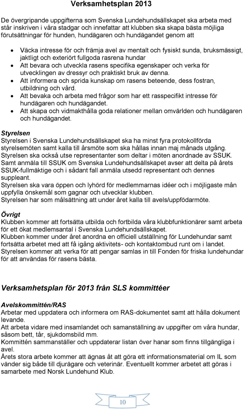 rasens specifika egenskaper och verka för utvecklingen av dressyr och praktiskt bruk av denna. Att informera och sprida kunskap om rasens beteende, dess fostran, utbildning och vård.