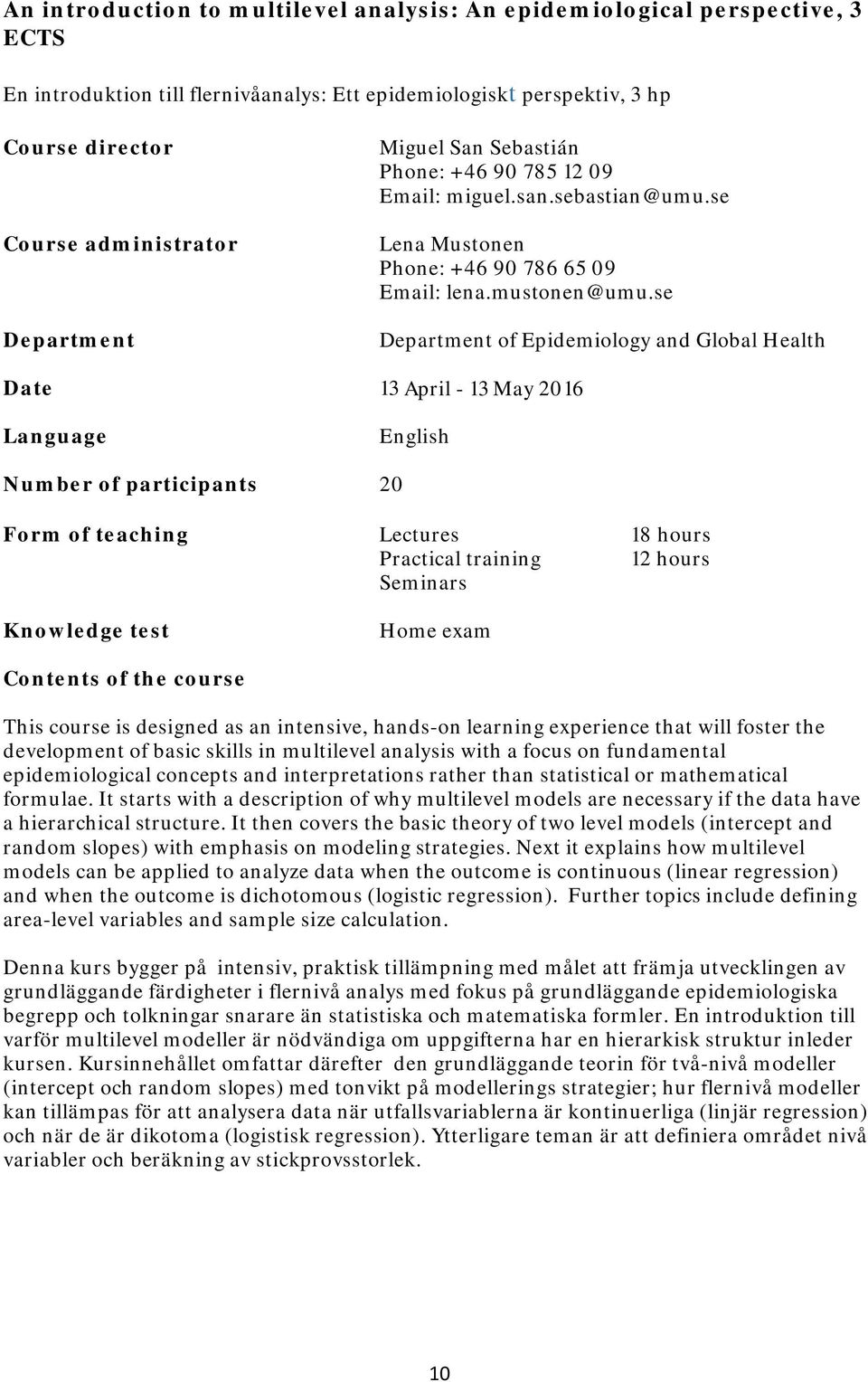 se of Epidemiology and Global Health Date 13 April - 13 May 2016 Number of participants 20 Form of teaching Lectures 18 hours Practical training 12 hours Seminars Home exam This course is designed as