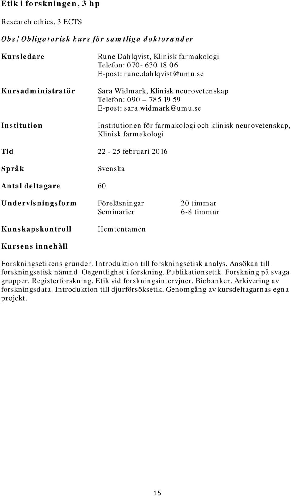 se Sara Widmark, Klinisk neurovetenskap Telefon: 090 785 19 59 E-post: sara.widmark@umu.