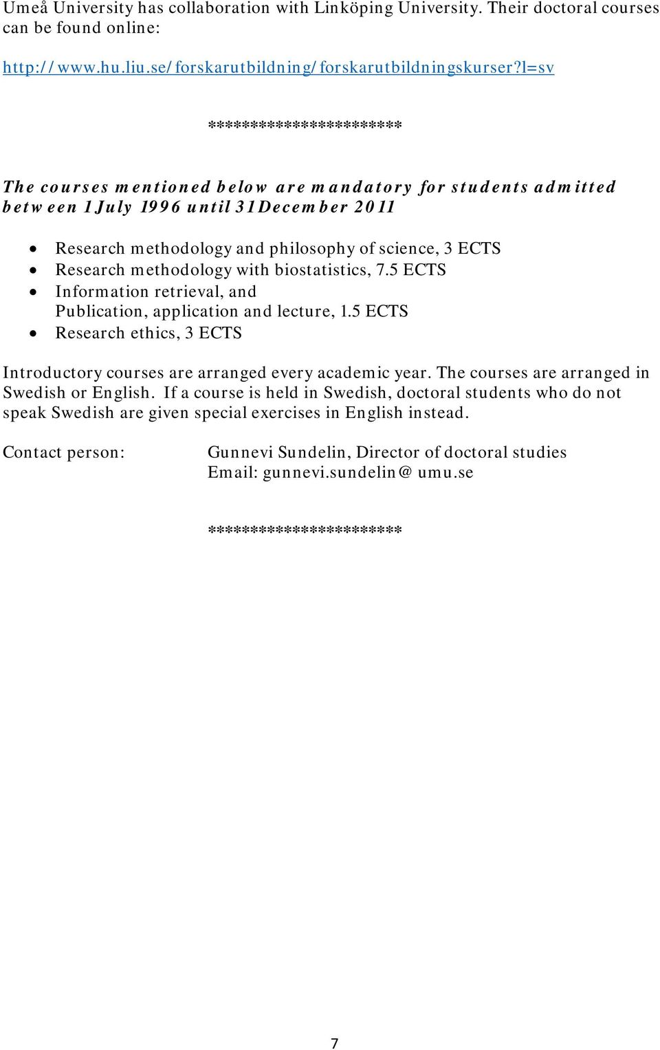 methodology with biostatistics, 7.5 ECTS Information retrieval, and Publication, application and lecture, 1.5 ECTS Research ethics, 3 ECTS Introductory courses are arranged every academic year.