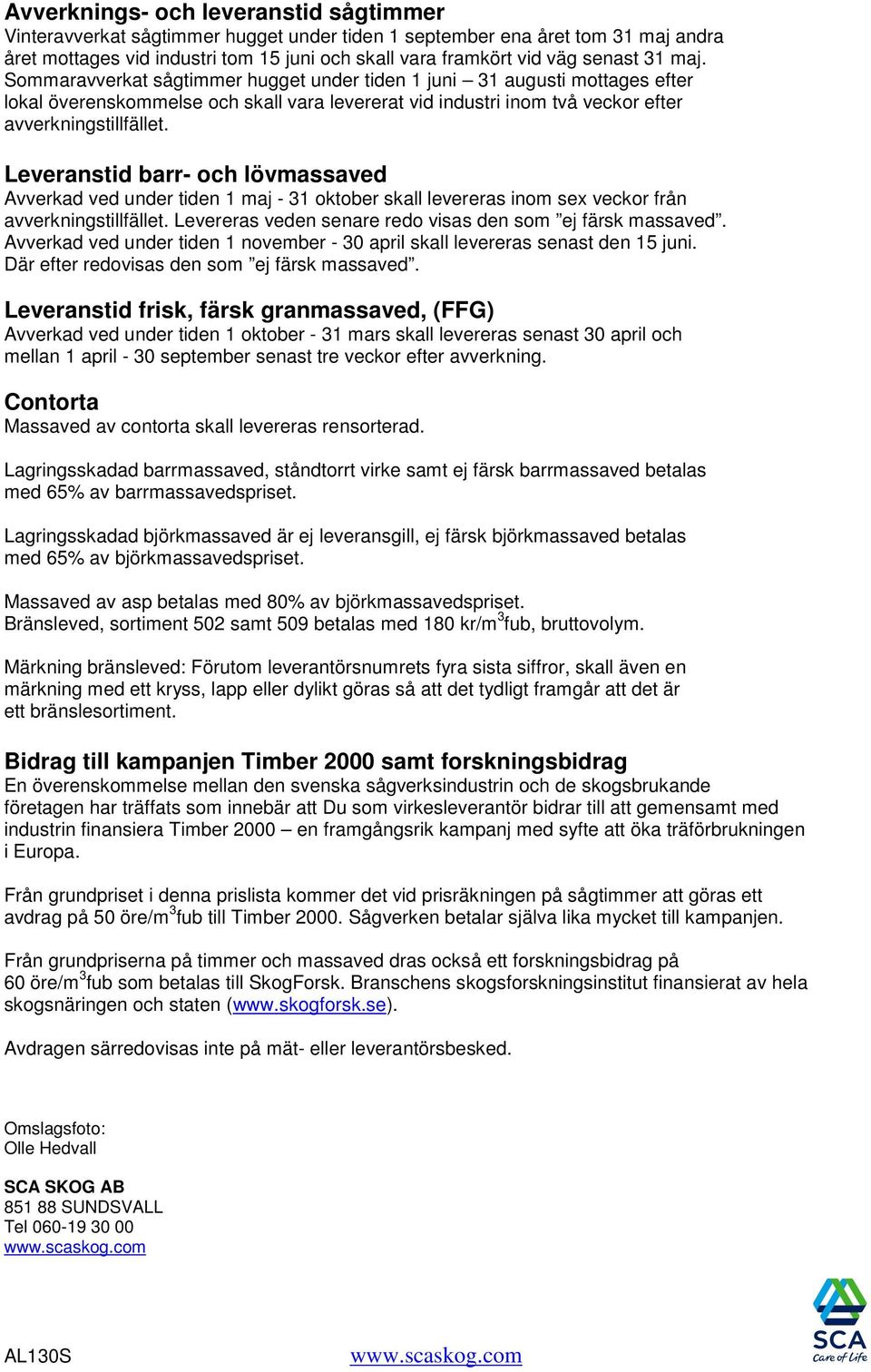 Leveranstid barr- och lövmassaved Avverkad ved under tiden 1 maj - 31 oktober skall levereras inom sex veckor från avverkningstillfället. Levereras veden senare redo visas den som ej färsk massaved.