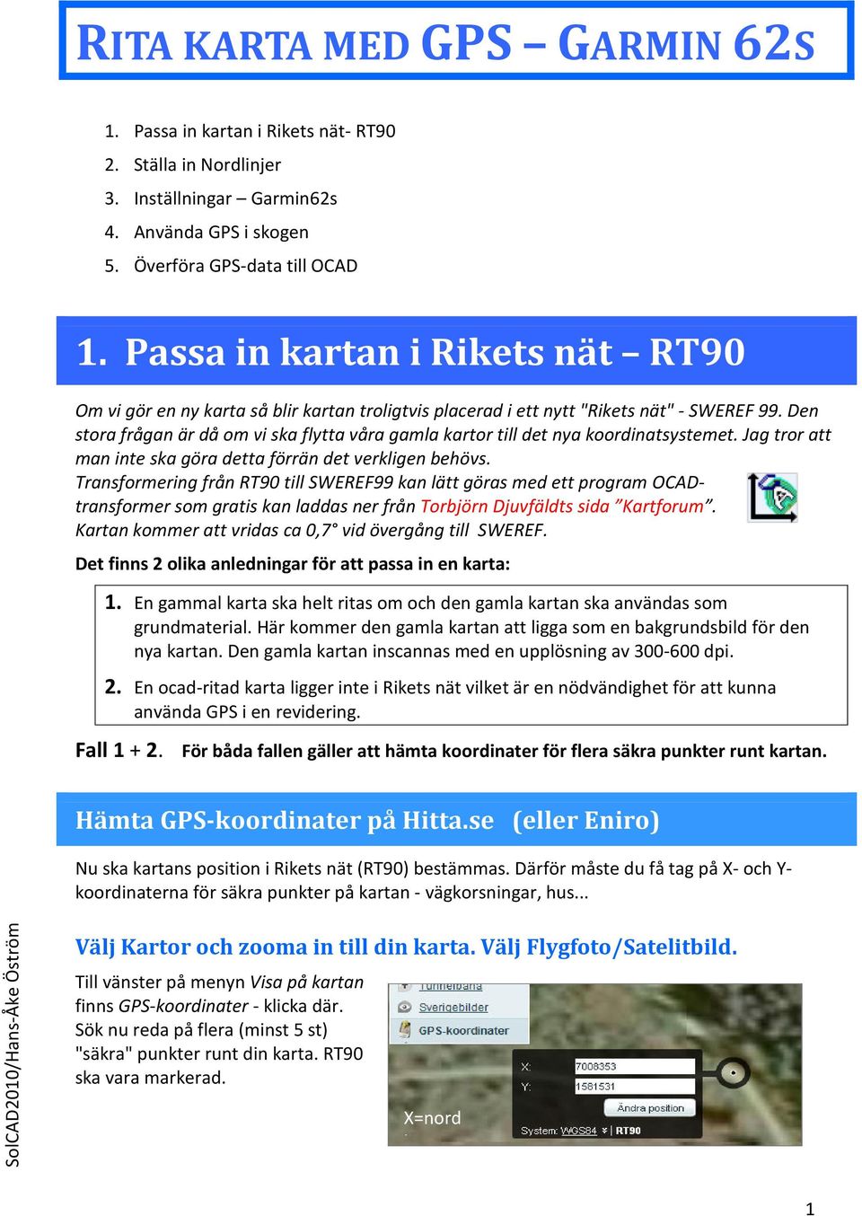 Den stora frågan är då om vi ska flytta våra gamla kartor till det nya koordinatsystemet. Jag tror att man inte ska göra detta förrän det verkligen behövs.