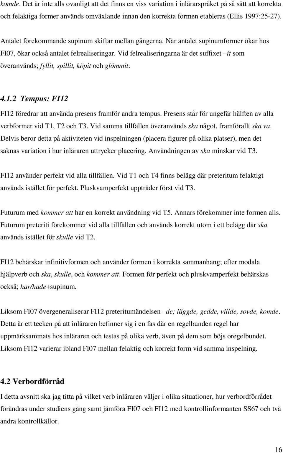 Antalet förekommande supinum skiftar mellan gångerna. När antalet supinumformer ökar hos FI07, ökar också antalet felrealiseringar.