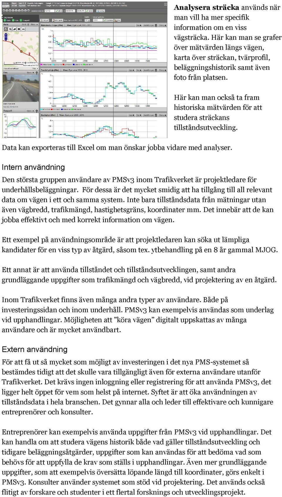 Här kan man också ta fram historiska mätvärden för att studera sträckans tillståndsutveckling. Data kan exporteras till Excel om man önskar jobba vidare med analyser.