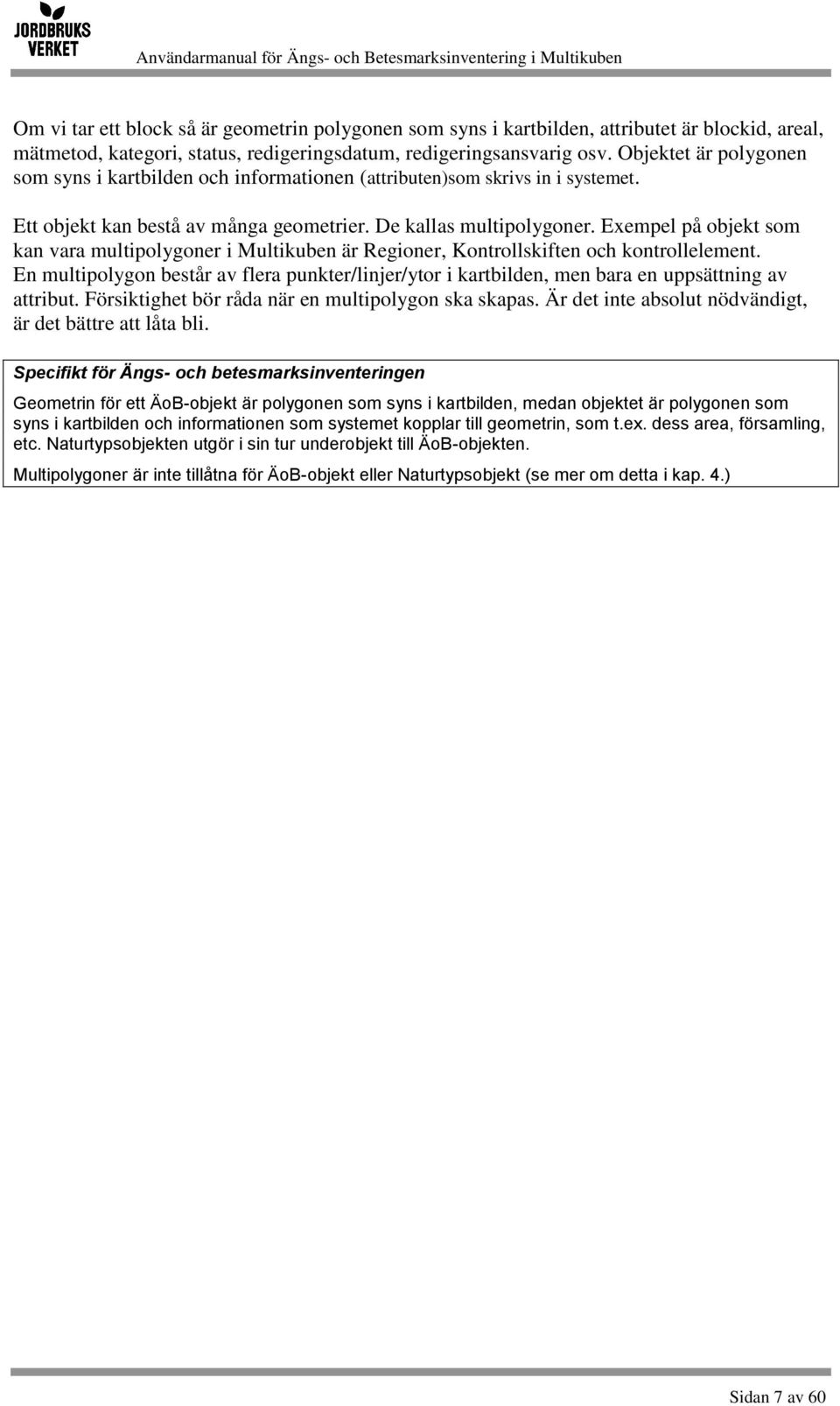 Exempel på objekt som kan vara multipolygoner i Multikuben är Regioner, Kontrollskiften och kontrollelement.