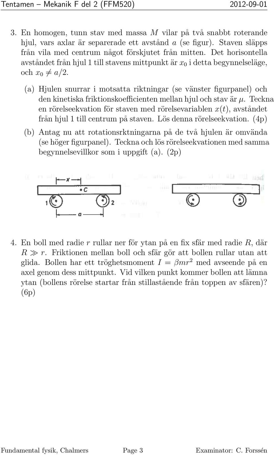 (a) Hjulen snurrar i motsatta riktningar (se vänster figurpanel) och den kinetiska friktionskoefficienten mellan hjul och stav är µ.