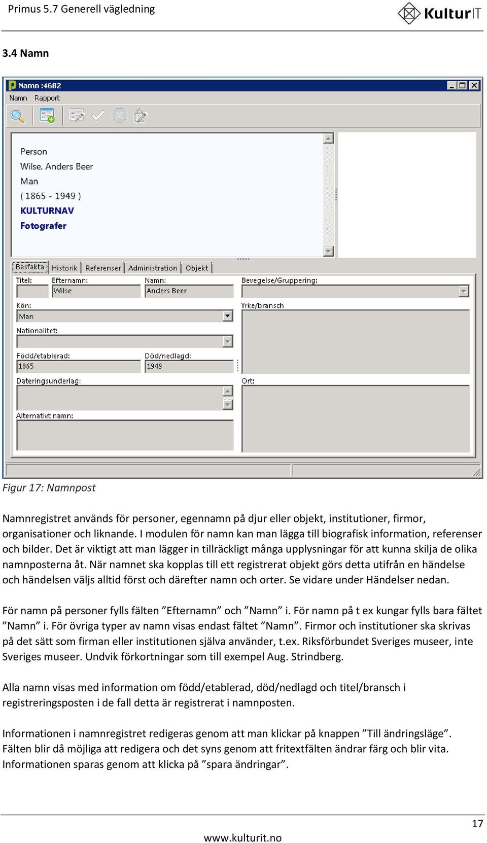 När namnet ska kopplas till ett registrerat objekt görs detta utifrån en händelse och händelsen väljs alltid först och därefter namn och orter. Se vidare under Händelser nedan.