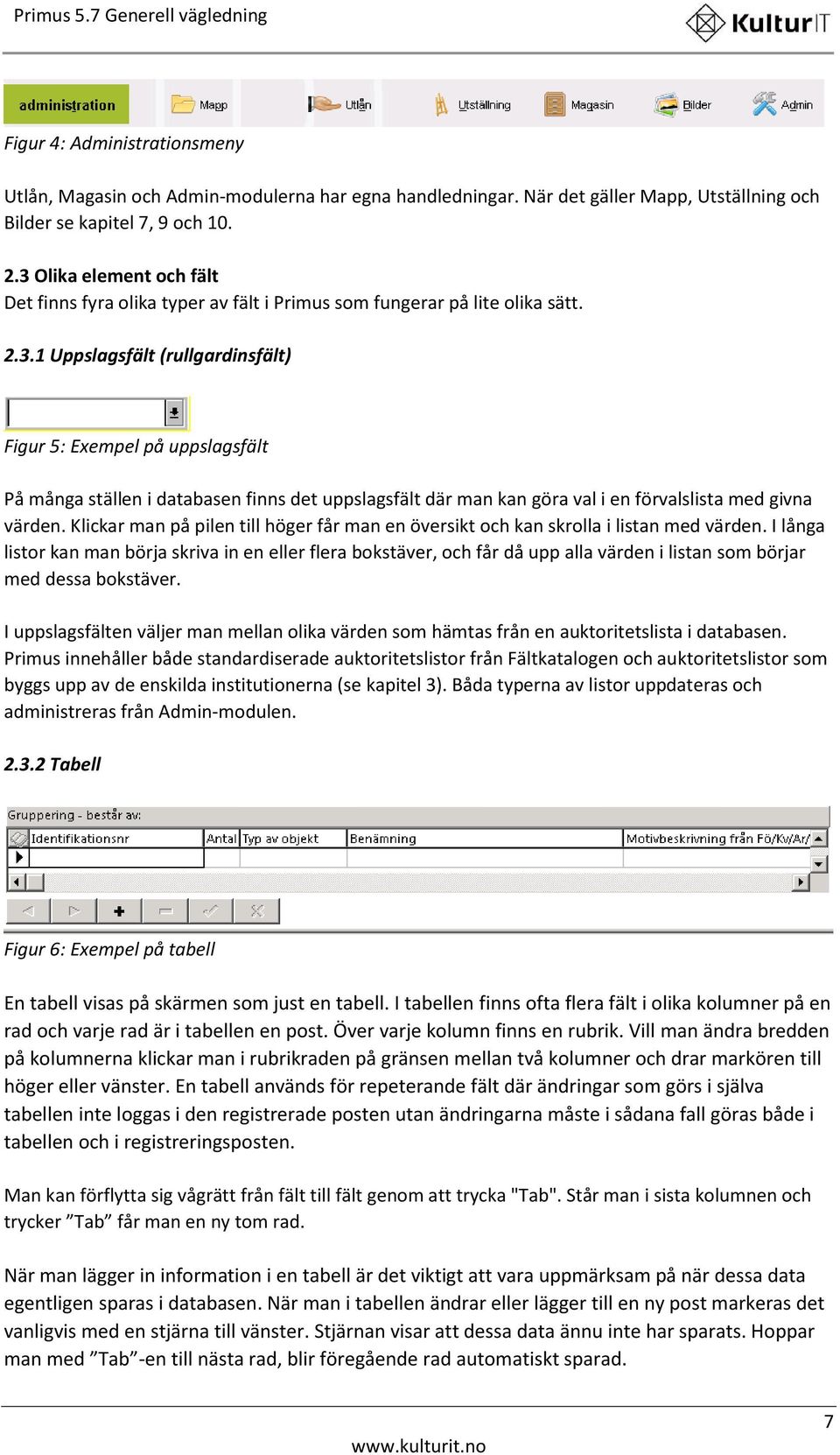 Klickar man på pilen till höger får man en översikt och kan skrolla i listan med värden.