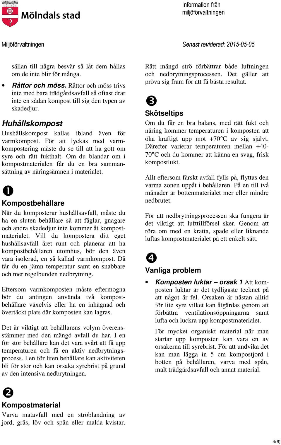 För att lyckas med varmkompostering måste du se till att ha gott om syre och rätt fukthalt. Om du blandar om i kompostmaterialen får du en bra sammansättning av näringsämnen i materialet.