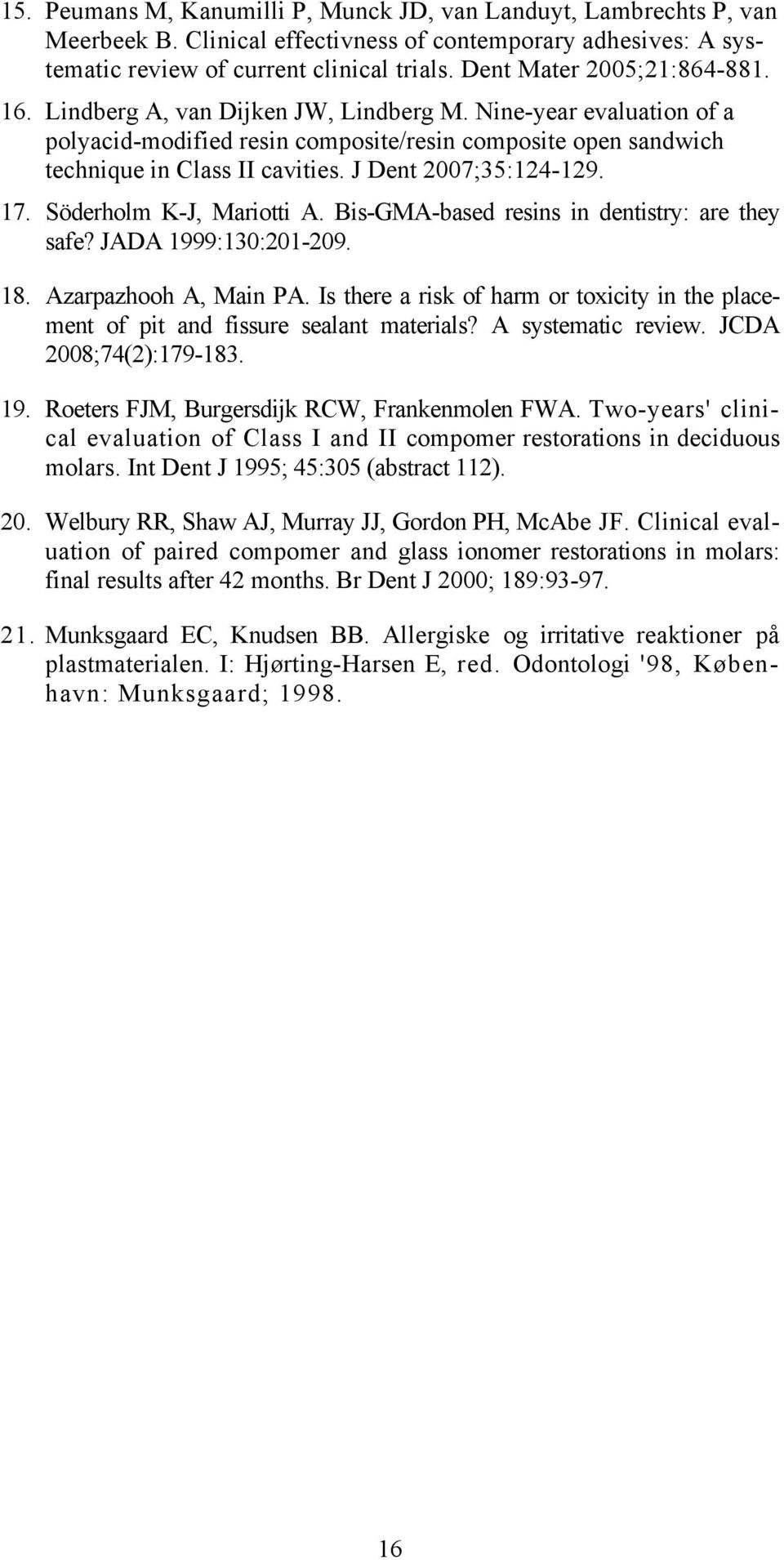 J Dent 2007;35:124-129. 17. Söderholm K-J, Mariotti A. Bis-GMA-based resins in dentistry: are they safe? JADA 1999:130:201-209. 18. Azarpazhooh A, Main PA.