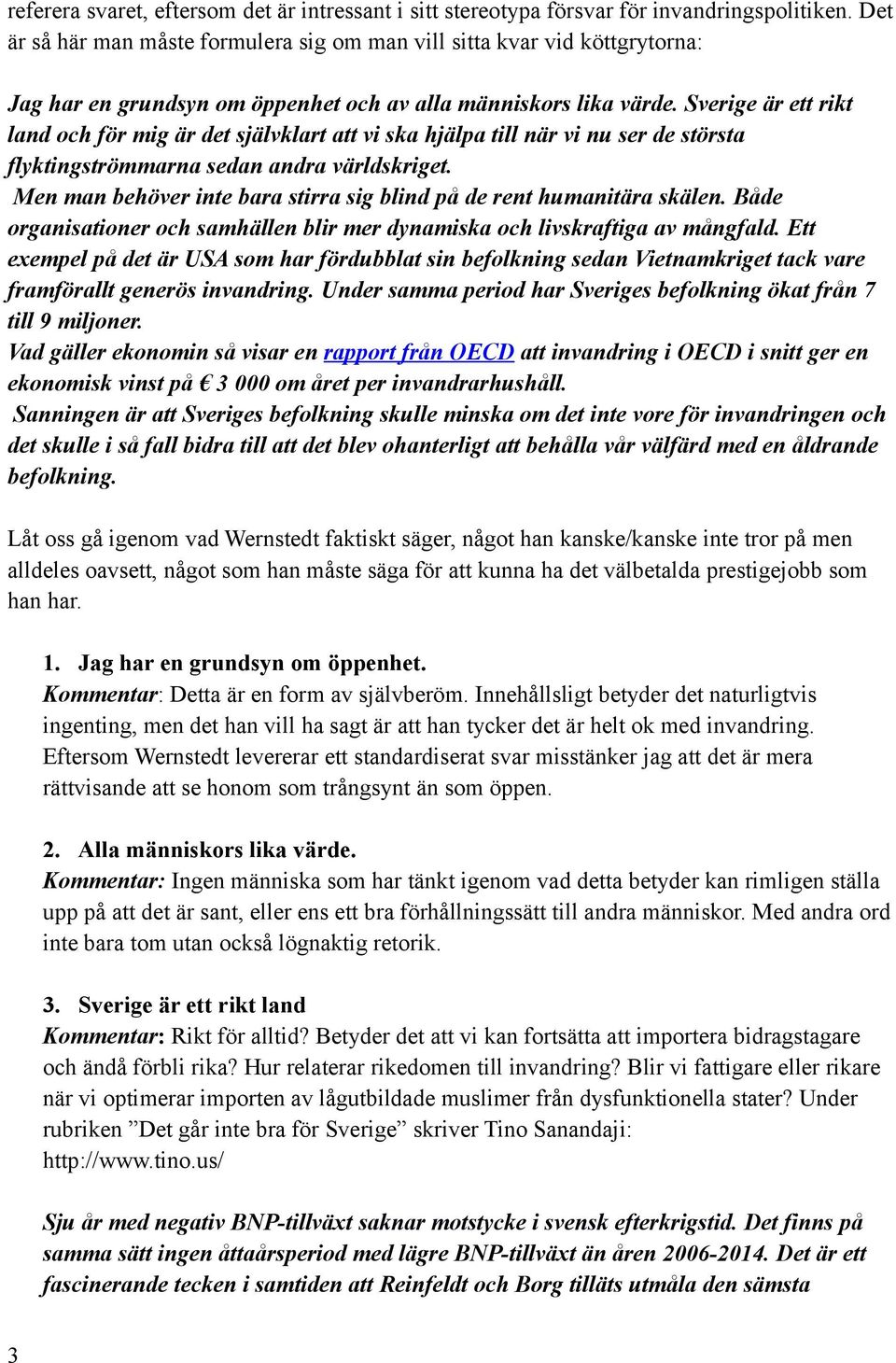 Sverige är ett rikt land och för mig är det självklart att vi ska hjälpa till när vi nu ser de största flyktingströmmarna sedan andra världskriget.