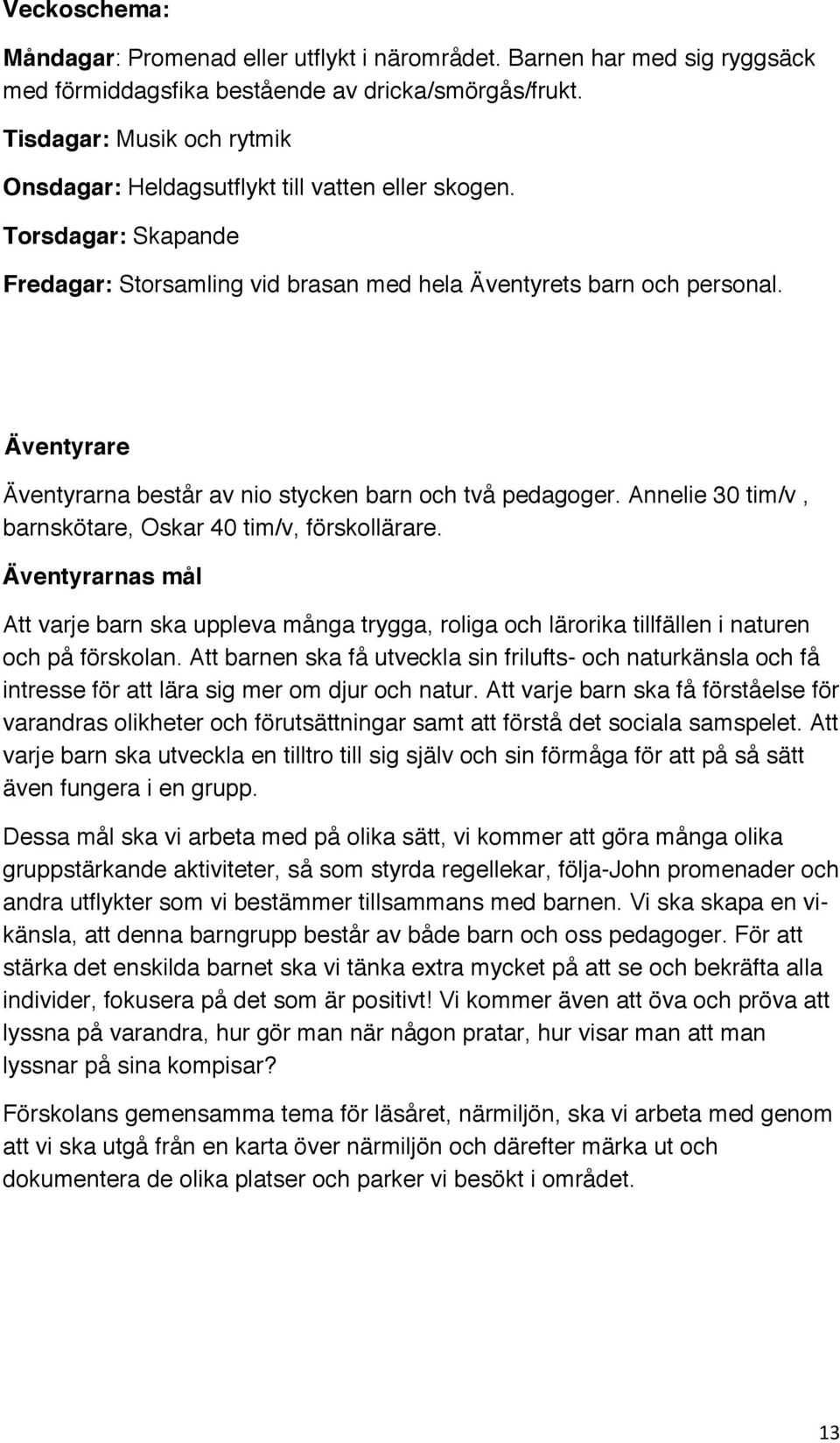 Äventyrare Äventyrarna består av nio stycken barn och två pedagoger. Annelie 30 tim/v, barnskötare, Oskar 40 tim/v, förskollärare.