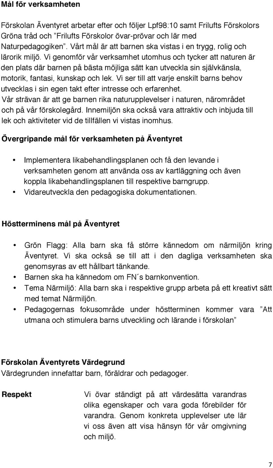 Vi genomför vår verksamhet utomhus och tycker att naturen är den plats där barnen på bästa möjliga sätt kan utveckla sin självkänsla, motorik, fantasi, kunskap och lek.