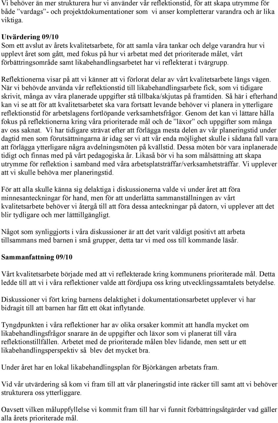 förbättringsområde samt likabehandlingsarbetet har vi reflekterat i tvärgrupp. Reflektionerna visar på att vi känner att vi förlorat delar av vårt kvalitetsarbete längs vägen.