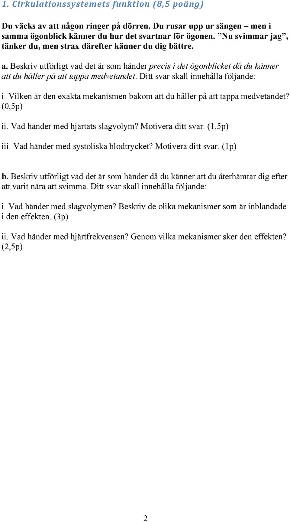 Ditt svar skall innehålla följande: i. Vilken är den exakta mekanismen bakom att du håller på att tappa medvetandet? (0,5p) ii. Vad händer med hjärtats slagvolym? Motivera ditt svar. (1,5p) iii.