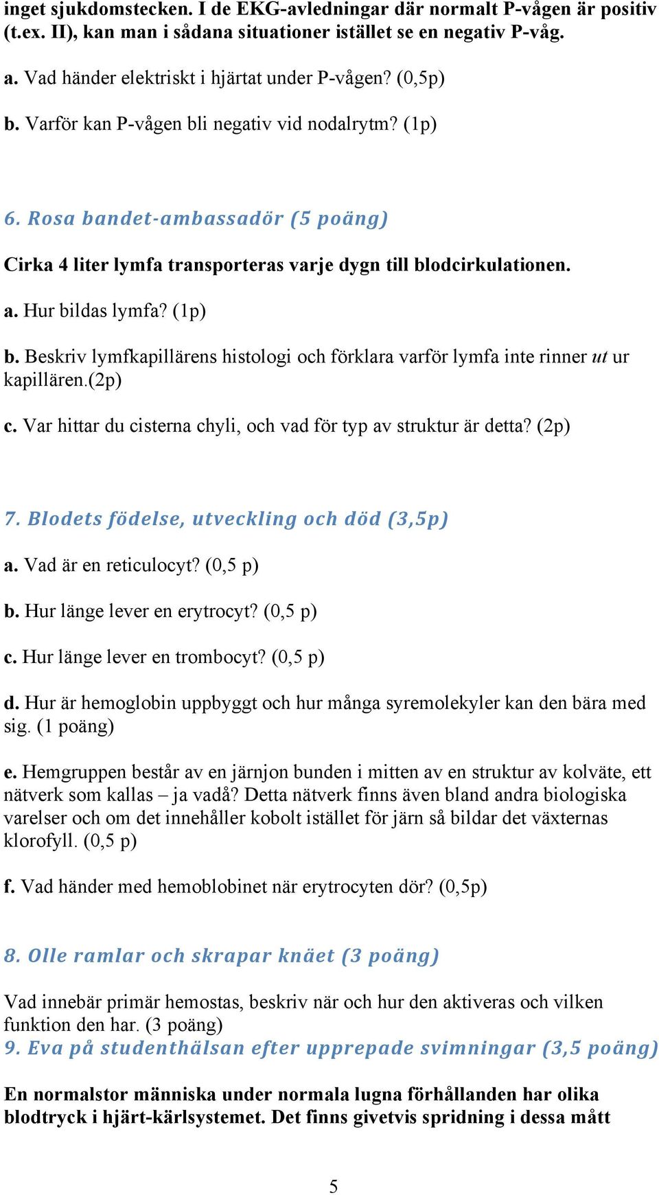 Beskriv lymfkapillärens histologi och förklara varför lymfa inte rinner ut ur kapillären.(2p) c. Var hittar du cisterna chyli, och vad för typ av struktur är detta? (2p) 7.