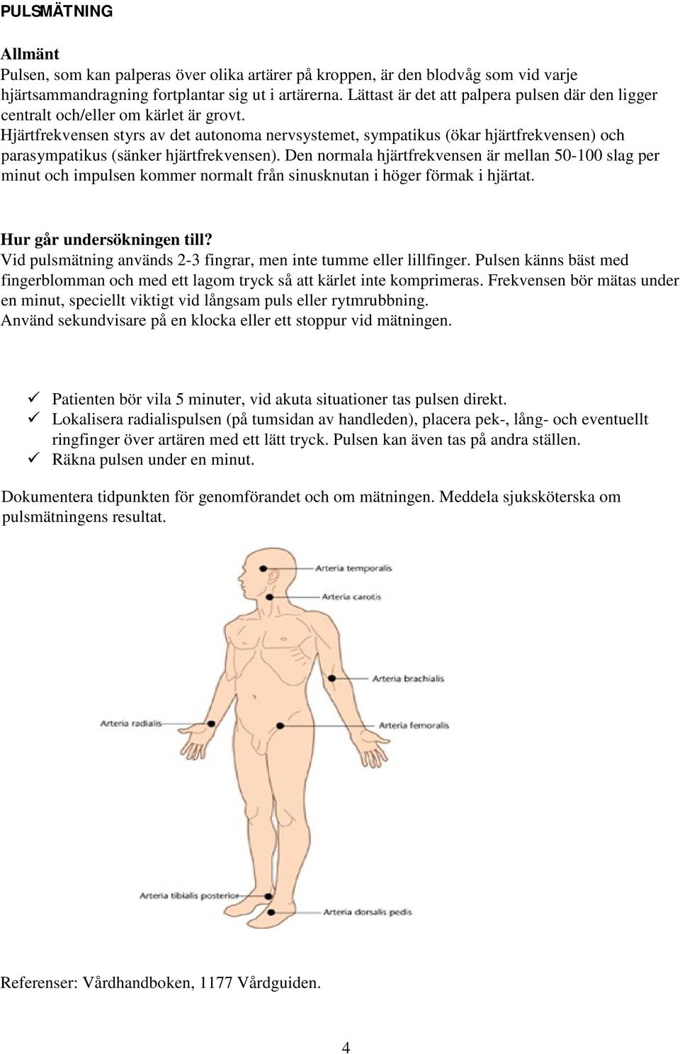 Hjärtfrekvensen styrs av det autonoma nervsystemet, sympatikus (ökar hjärtfrekvensen) och parasympatikus (sänker hjärtfrekvensen).