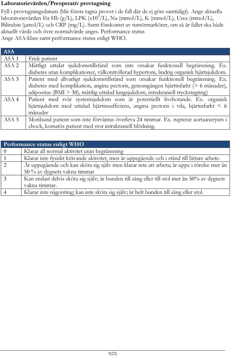 Samt förekomst av tumörmarkörer, om så är fallet ska både aktuellt värde och övre normalvärde anges. Performance status Ange ASA-klass samt performance status enligt WHO.