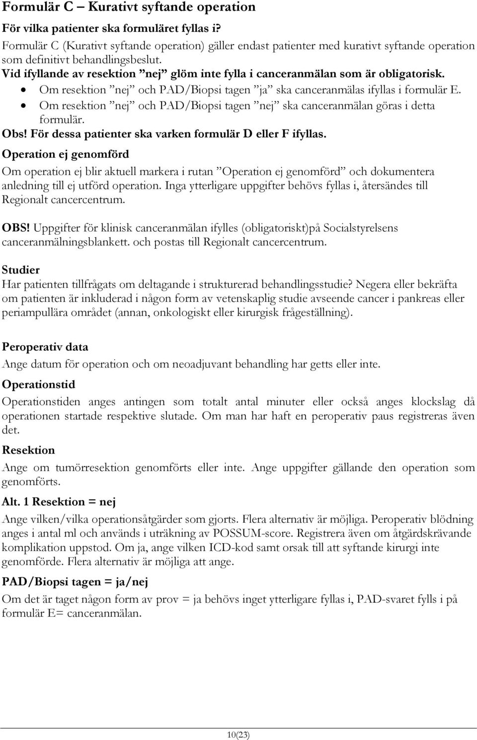 Vid ifyllande av resektion nej glöm inte fylla i canceranmälan som är obligatorisk. Om resektion nej och PAD/Biopsi tagen ja ska canceranmälas ifyllas i formulär E.