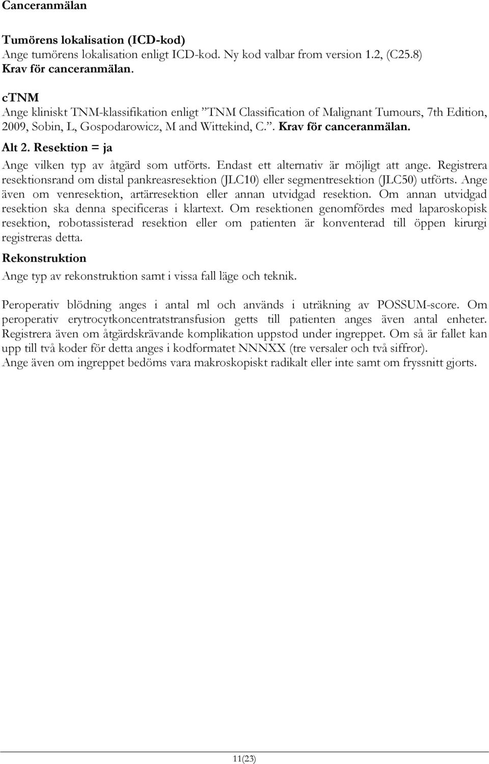 Resektion = ja Ange vilken typ av åtgärd som utförts. Endast ett alternativ är möjligt att ange. Registrera resektionsrand om distal pankreasresektion (JLC10) eller segmentresektion (JLC50) utförts.