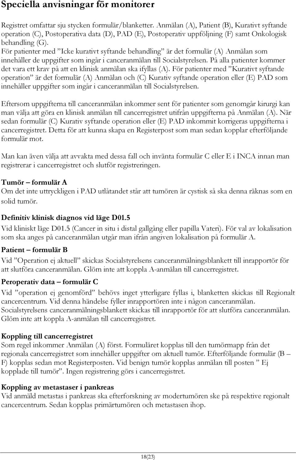 För patienter med Icke kurativt syftande behandling är det formulär (A) Anmälan som innehåller de uppgifter som ingår i canceranmälan till Socialstyrelsen.