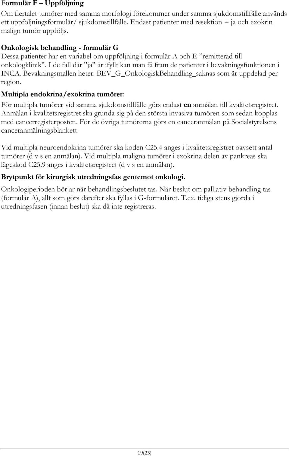 Onkologisk behandling - formulär G Dessa patienter har en variabel om uppföljning i formulär A och E remitterad till onkologklinik.