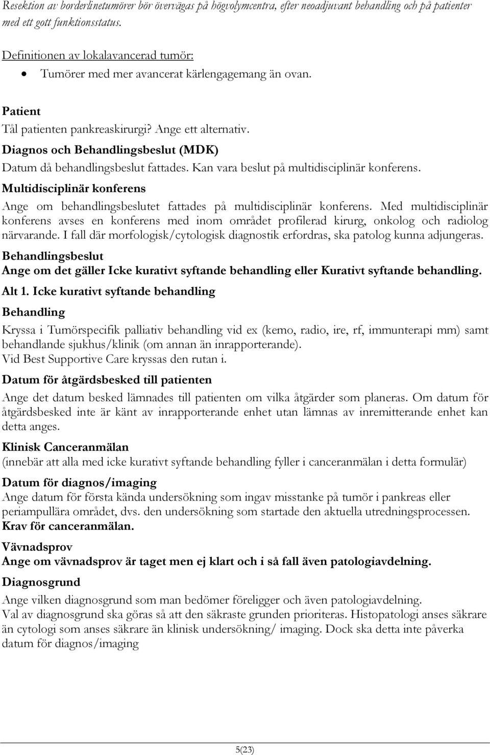 Diagnos och Behandlingsbeslut (MDK) Datum då behandlingsbeslut fattades. Kan vara beslut på multidisciplinär konferens.