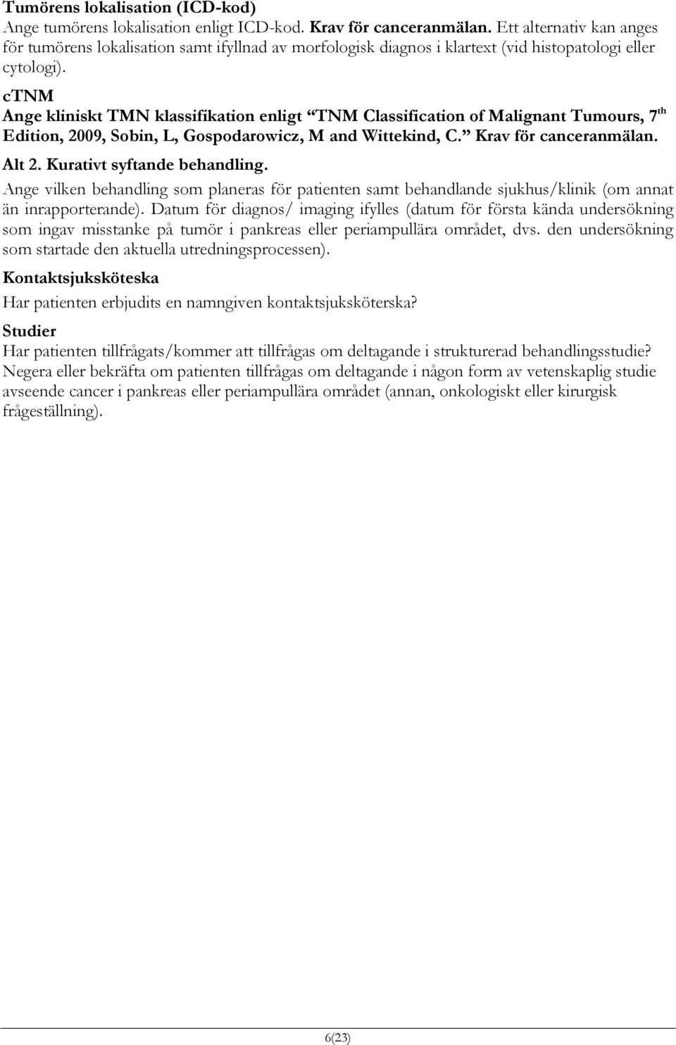 ctnm Ange kliniskt TMN klassifikation enligt TNM Classification of Malignant Tumours, 7 th Edition, 2009, Sobin, L, Gospodarowicz, M and Wittekind, C. Krav för canceranmälan. Alt 2.