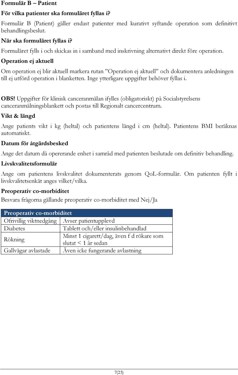 Operation ej aktuell Om operation ej blir aktuell markera rutan Operation ej aktuell och dokumentera anledningen till ej utförd operation i blanketten. Inge ytterligare uppgifter behöver fyllas i.