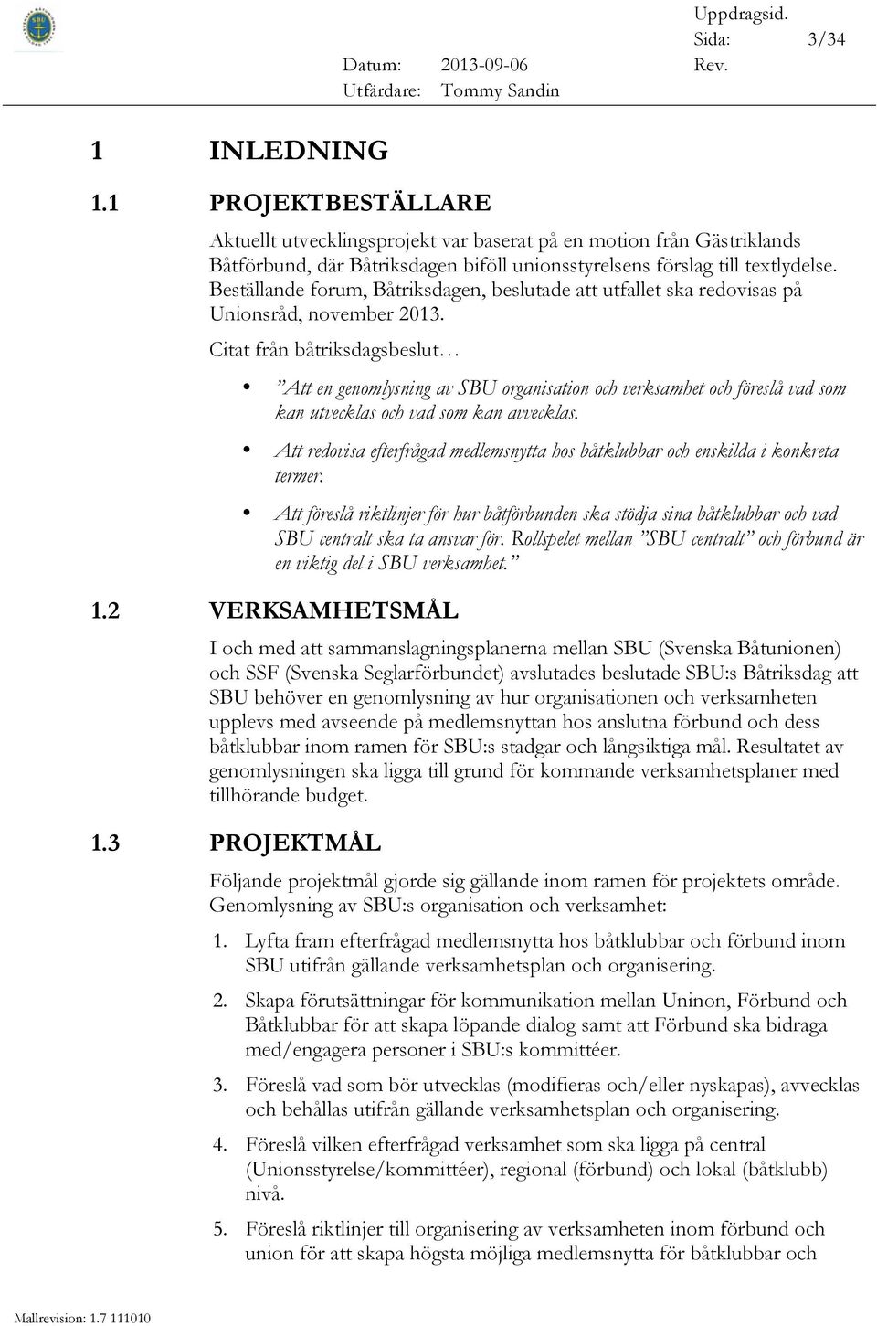 Beställande forum, Båtriksdagen, beslutade att utfallet ska redovisas på Unionsråd, november 2013.