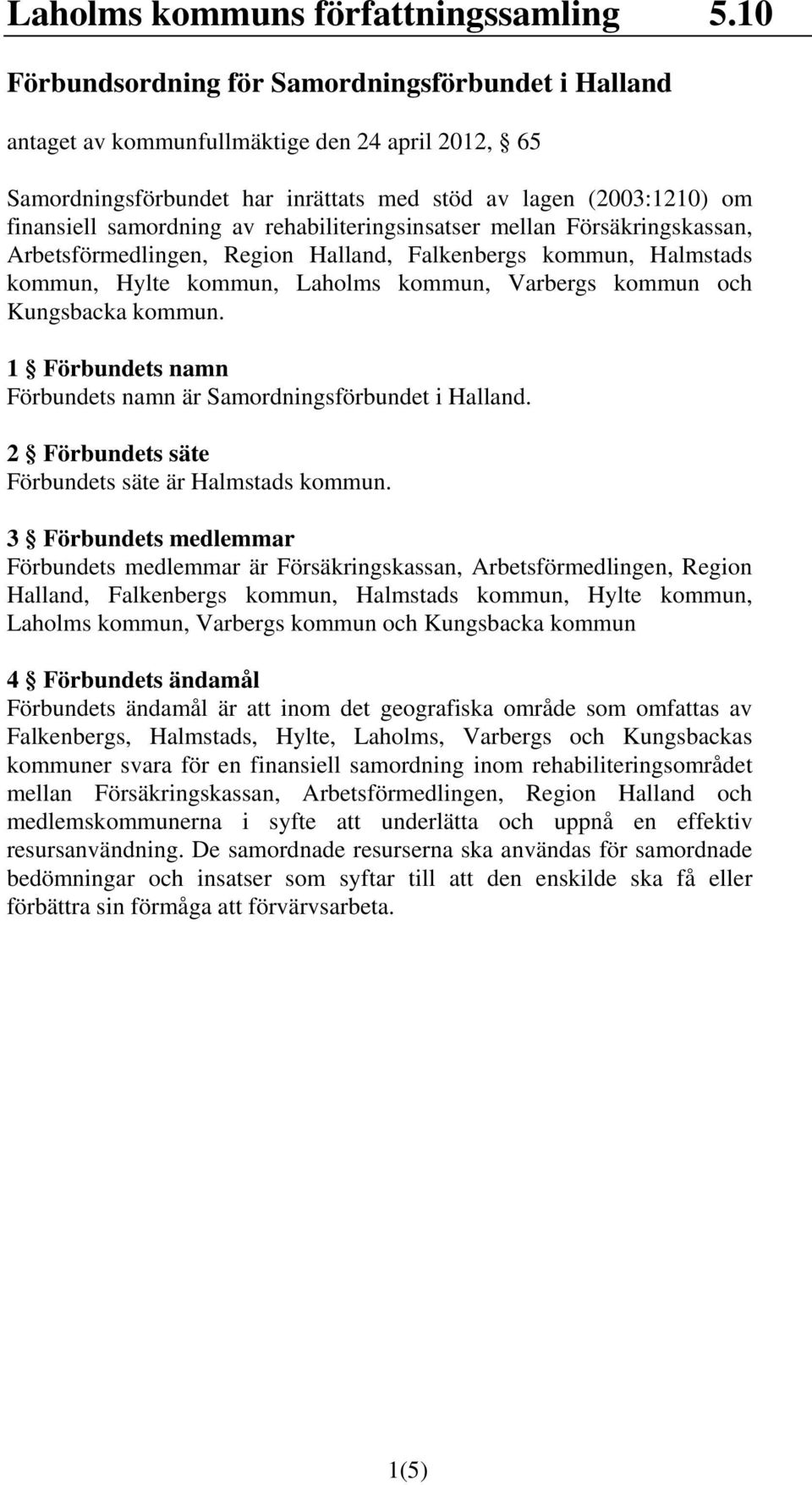 rehabiliteringsinsatser mellan Försäkringskassan, Arbetsförmedlingen, Region Halland, Falkenbergs kommun, Halmstads kommun, Hylte kommun, Laholms kommun, Varbergs kommun och Kungsbacka kommun.