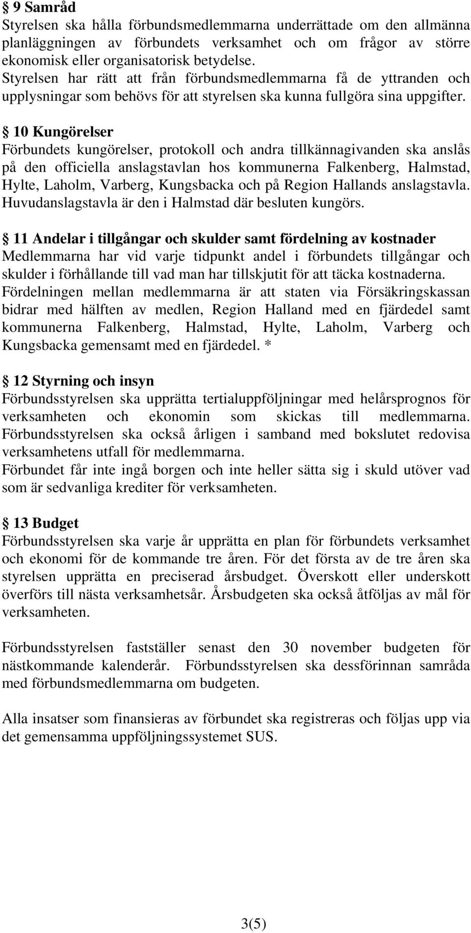 10 Kungörelser Förbundets kungörelser, protokoll och andra tillkännagivanden ska anslås på den officiella anslagstavlan hos kommunerna Falkenberg, Halmstad, Hylte, Laholm, Varberg, Kungsbacka och på