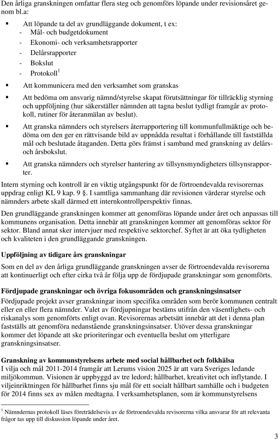 granskas Att bedöma om ansvarig nämnd/styrelse skapat förutsättningar för tillräcklig styrning och uppföljning (hur säkerställer nämnden att tagna beslut tydligt framgår av protokoll, rutiner för