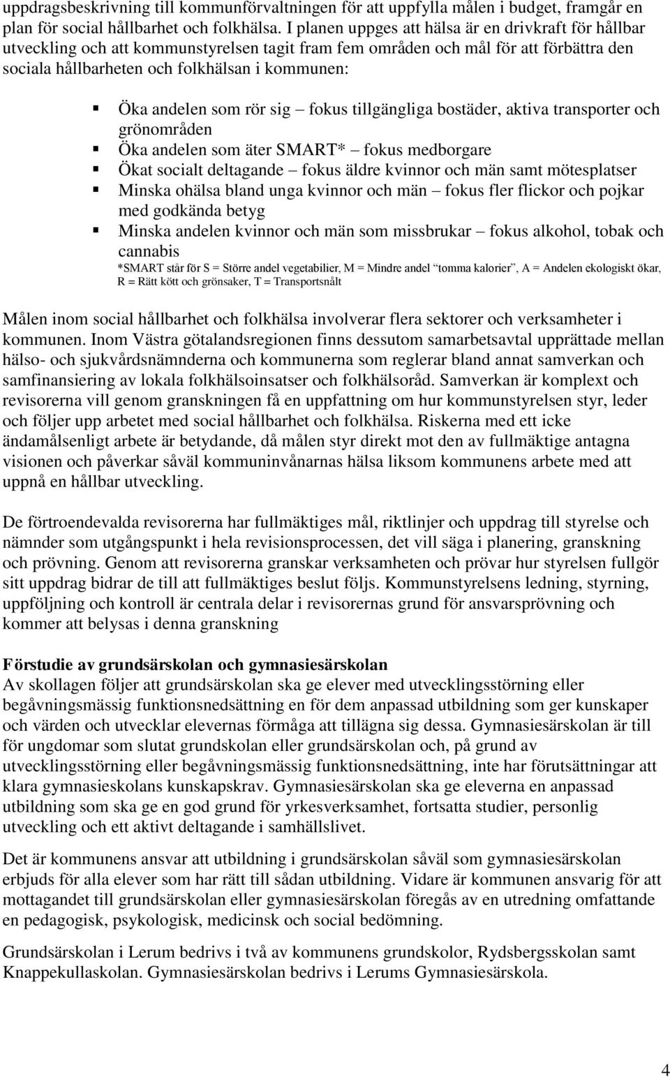 andelen som rör sig fokus tillgängliga bostäder, aktiva transporter och grönområden Öka andelen som äter SMART* fokus medborgare Ökat socialt deltagande fokus äldre kvinnor och män samt mötesplatser