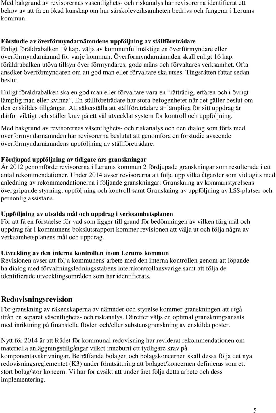 Överförmyndarnämnden skall enligt 16 kap. föräldrabalken utöva tillsyn över förmyndares, gode mäns och förvaltares verksamhet. Ofta ansöker överförmyndaren om att god man eller förvaltare ska utses.