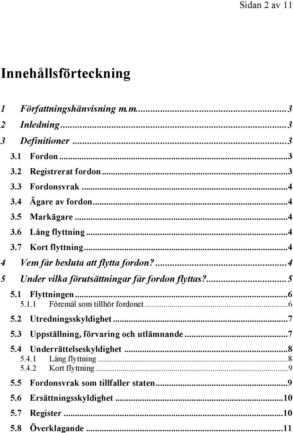 ...4 5 Under vilka förutsättningar får fordon flyttas?...5 5.1 Flyttningen...6 5.1.1 Föremål som tillhör fordonet...6 5.2 Utredningsskyldighet...7 5.