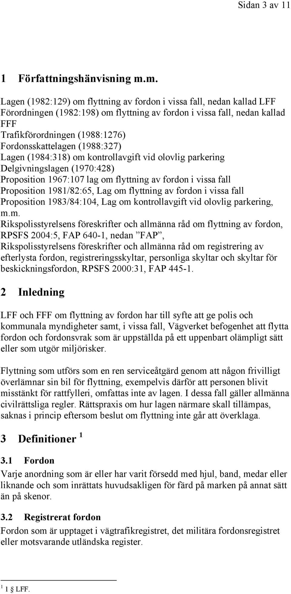 Fordonsskattelagen (1988:327) Lagen (1984:318) om kontrollavgift vid olovlig parkering Delgivningslagen (1970:428) Proposition 1967:107 lag om flyttning av fordon i vissa fall Proposition 1981/82:65,