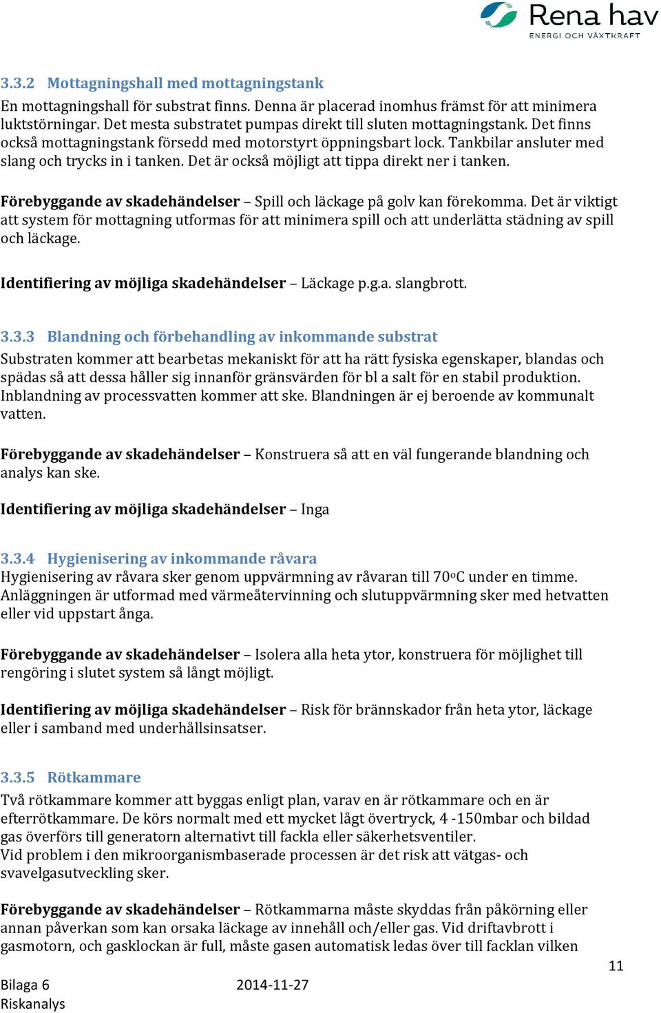 Det är också möjligt att tippa direkt ner i tanken. Förebyggande av skadehändelser Spill och läckage på golv kan förekomma.