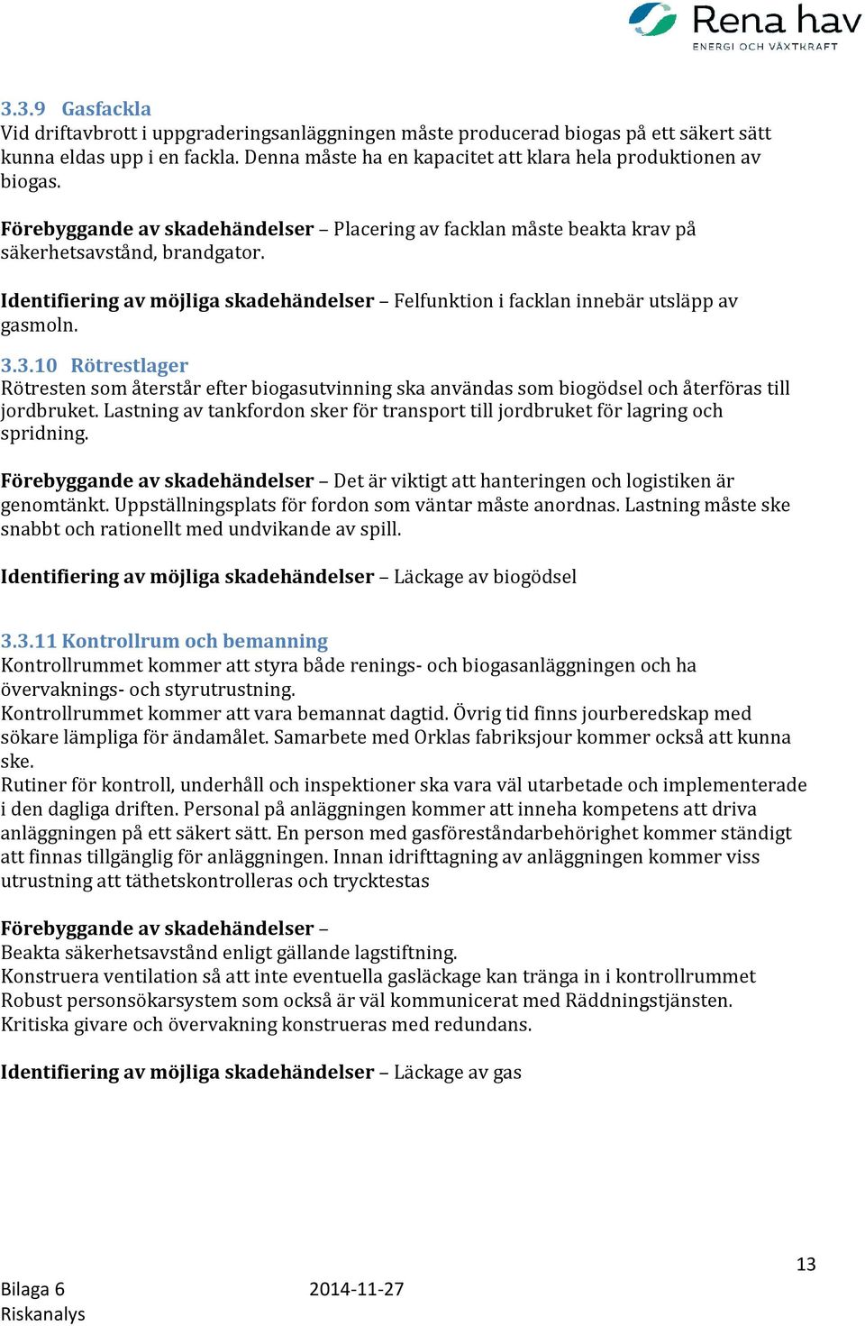 3.10 Rötrestlager Rötresten som återstår efter biogasutvinning ska användas som biogödsel och återföras till jordbruket.