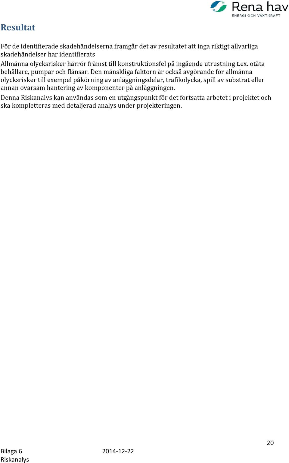 Den mänskliga faktorn är också avgörande för allmänna olycksrisker till exempel påkörning av anläggningsdelar, trafikolycka, spill av substrat eller annan