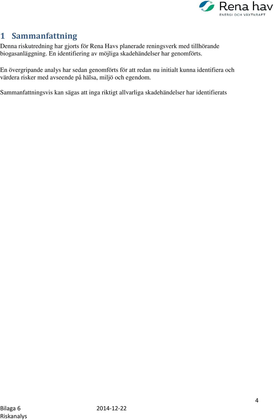En övergripande analys har sedan genomförts för att redan nu initialt kunna identifiera och värdera risker