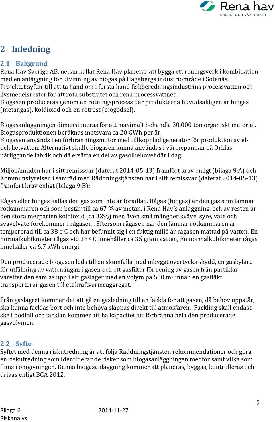Biogasen produceras genom en rötningsprocess där produkterna huvudsakligen är biogas (metangas), koldioxid och en rötrest (biogödsel). Biogasanläggningen dimensioneras för att maximalt behandla 30.