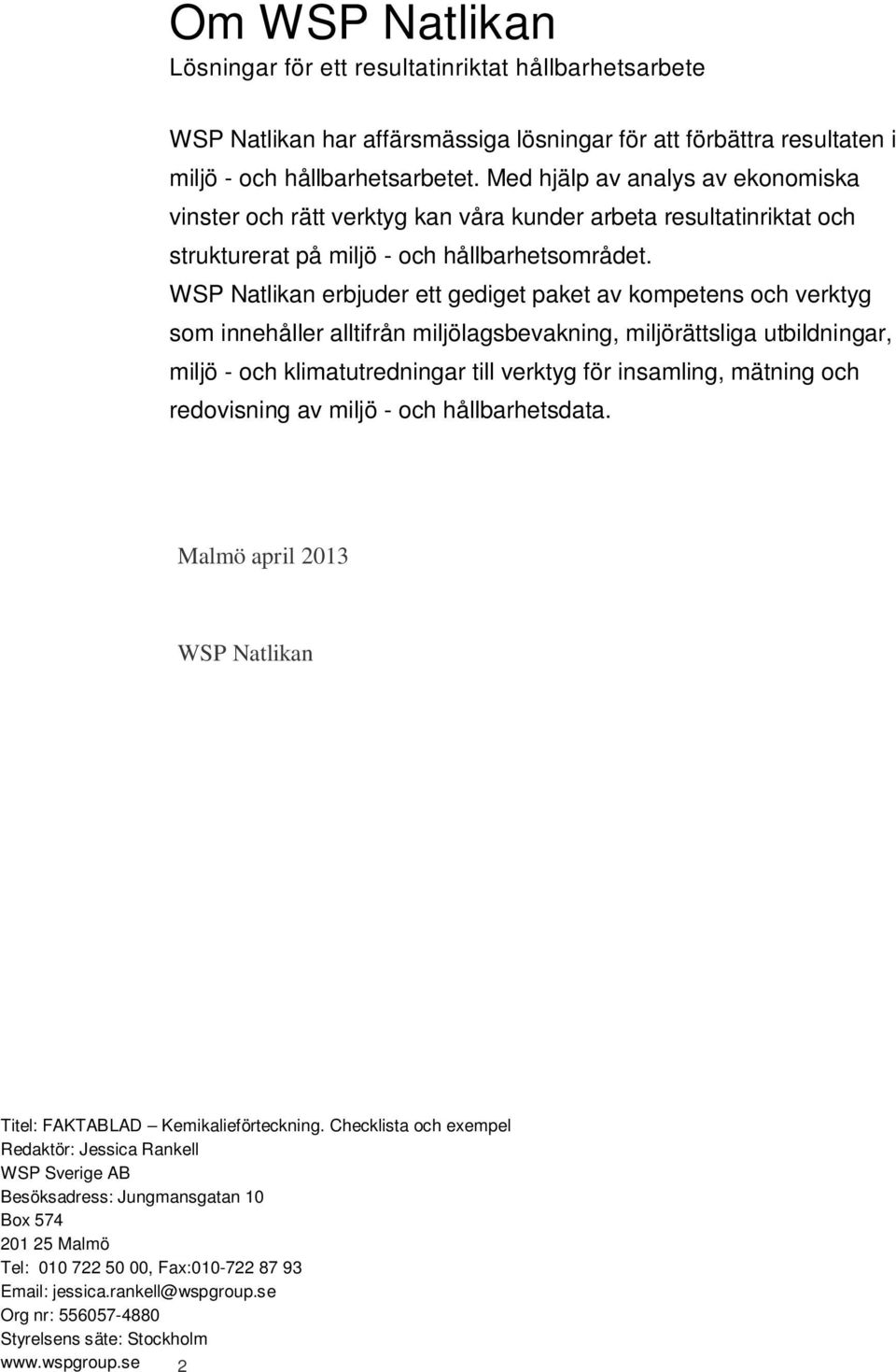 WSP Natlikan erbjuder ett gediget paket av kompetens och verktyg som innehåller alltifrån miljölagsbevakning, miljörättsliga utbildningar, miljö - och klimatutredningar till verktyg för insamling,