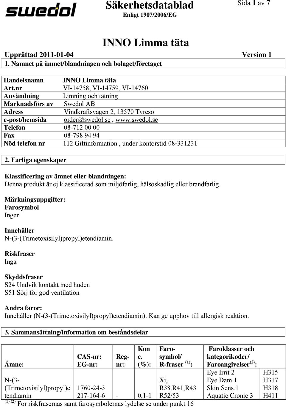 se, www.swedol.se Telefon 08712 00 00 Fax 08798 94 94 Nöd telefon nr 112 Giftinformation, under kontorstid 08331231 2.