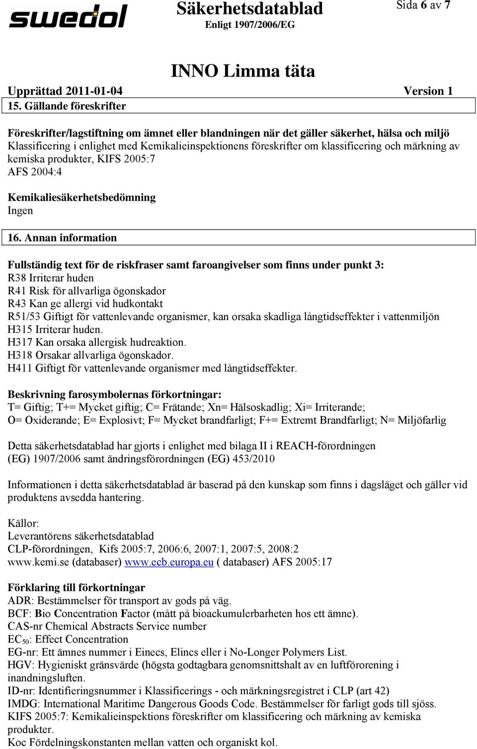 och märkning av kemiska produkter, KIFS 2005:7 AFS 2004:4 Kemikaliesäkerhetsbedömning Ingen 16.